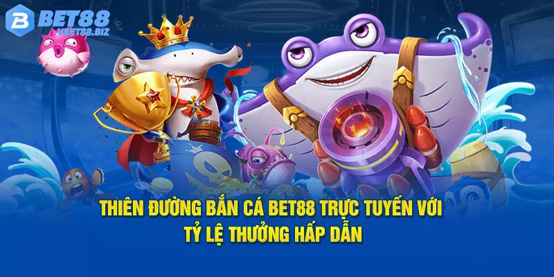 Bắn cá săn xu - Sân chơi đặc sắc của nhà cái Bet88