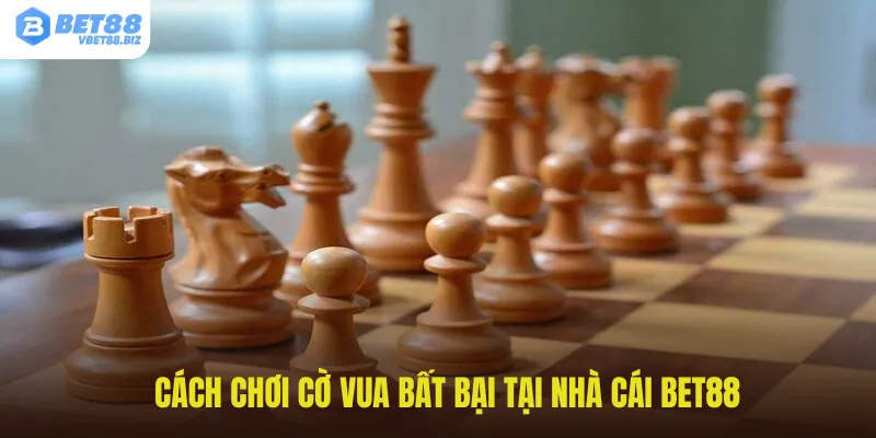 Cách chơi cờ vua bất bại tại nhà cái Bet88