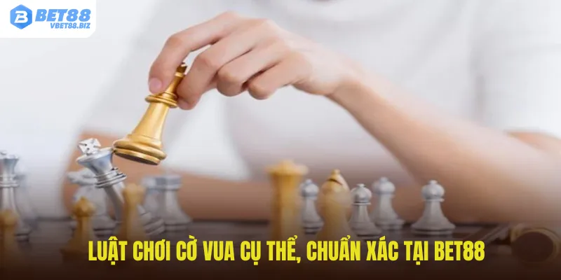 Luật chơi cờ vua cụ thể, chuẩn xác tại Bet88