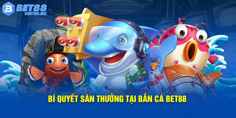 Mẹo chơi bắn cá Bet88 đỉnh của chóp