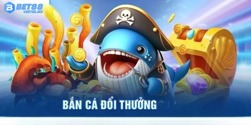 Trải nghiệm bắn cá đổi thưởng Bet88 siêu dễ